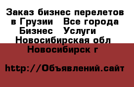 Заказ бизнес перелетов в Грузии - Все города Бизнес » Услуги   . Новосибирская обл.,Новосибирск г.